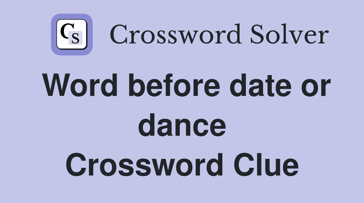 Word before date or dance Crossword Clue Answers Crossword Solver